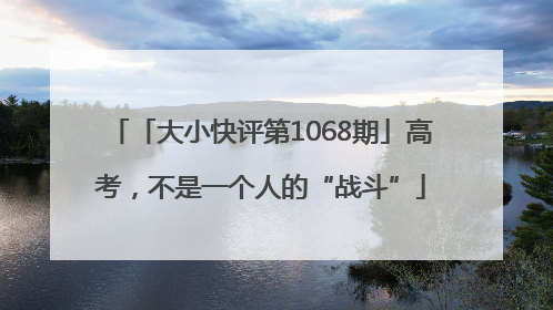 「大小快评第1068期」高考，不是一个人的“战斗”