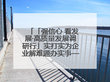「强信心 看发展·高质量发展调研行」实打实为企业解难题办实事——古浪县优化营商环境助力企业高质量发展见闻