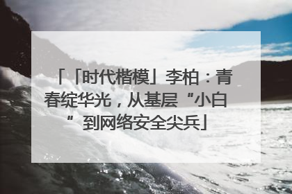 「时代楷模」李柏：青春绽华光，从基层“小白”到网络安全尖兵
