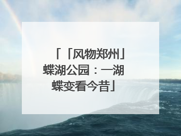 「风物郑州」蝶湖公园：一湖蝶变看今昔