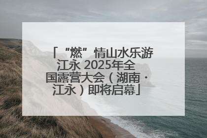 “燃”情山水乐游江永 2025年全国露营大会（湖南・江永）即将启幕