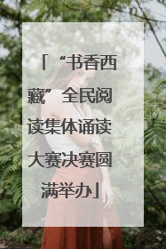 “书香西藏”全民阅读集体诵读大赛决赛圆满举办