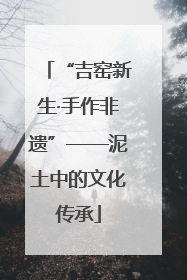 “吉窑新生·手作非遗”——泥土中的文化传承