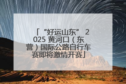 “好运山东” 2025 黄河口（东营）国际公路自行车赛即将激情开赛
