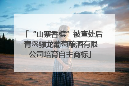 “山寨香槟”被查处后 青岛骊龙葡萄酿酒有限公司培育自主商标