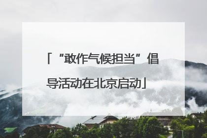 “敢作气候担当”倡导活动在北京启动