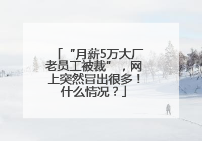 “月薪5万大厂老员工被裁”，网上突然冒出很多！什么情况？