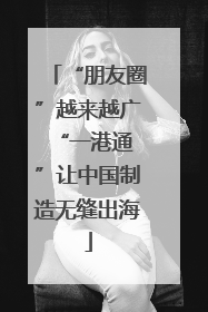 “朋友圈”越来越广 “一港通”让中国制造无缝出海