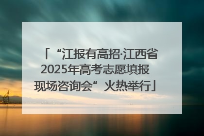 “江报有高招·江西省2025年高考志愿填报现场咨询会”火热举行