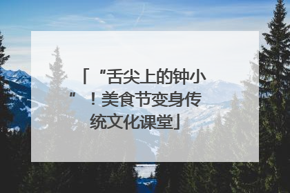 “舌尖上的钟小”！美食节变身传统文化课堂