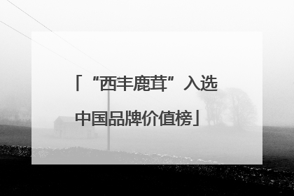 “西丰鹿茸”入选中国品牌价值榜