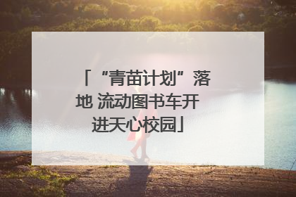 “青苗计划”落地 流动图书车开进天心校园