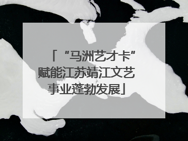 “马洲艺才卡”赋能江苏靖江文艺事业蓬勃发展