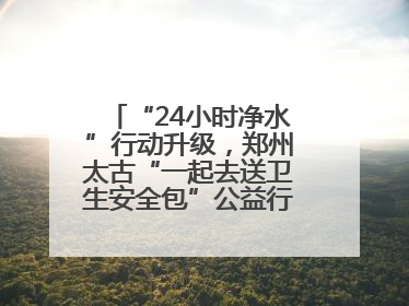 “24小时净水”行动升级，郑州太古“一起去送卫生安全包”公益行走进焦作
