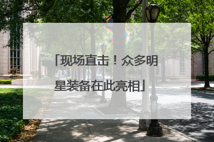 现场直击！众多明星装备在此亮相