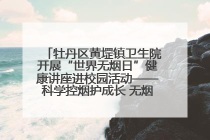 牡丹区黄堽镇卫生院开展“世界无烟日”健康讲座进校园活动——科学控烟护成长 无烟环境助健康
