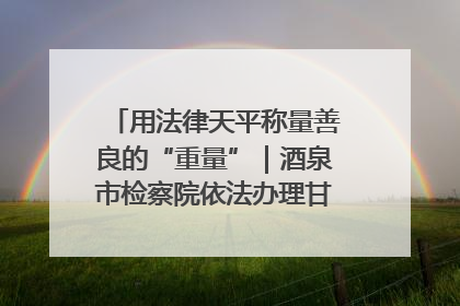 用法律天平称量善良的“重量”｜酒泉市检察院依法办理甘肃首例社区矫正对象见义勇为减刑案