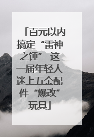百元以内搞定“雷神之锤” 这一届年轻人迷上五金配件“爆改”玩具