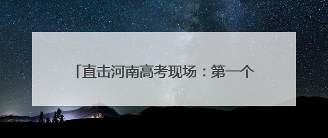 直击河南高考现场：第一个走错考场的人已出现，有考生穿“全对”战服入场引围观