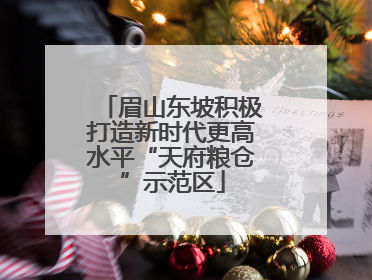 眉山东坡积极打造新时代更高水平“天府粮仓”示范区