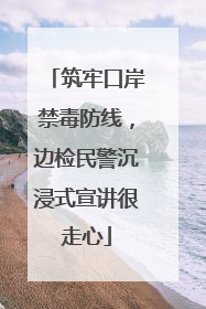 筑牢口岸禁毒防线，边检民警沉浸式宣讲很走心