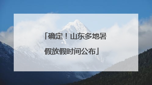 确定！山东多地暑假放假时间公布