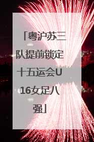 粤沪苏三队提前锁定十五运会U16女足八强