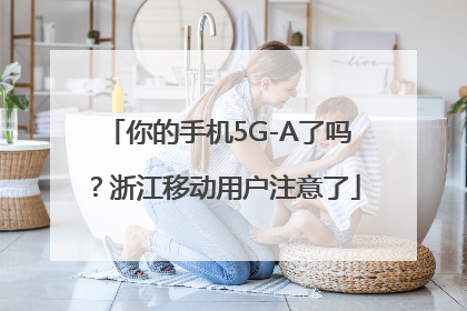 你的手机5G-A了吗？浙江移动用户注意了