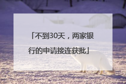 不到30天，两家银行的申请接连获批