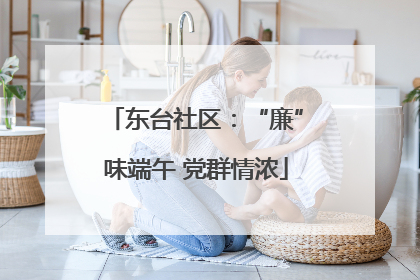 东台社区：“廉”味端午 党群情浓
