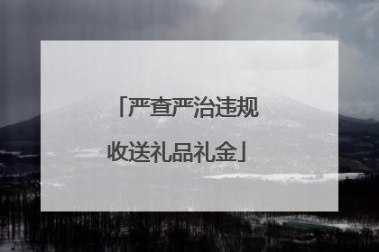 严查严治违规收送礼品礼金