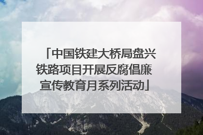 中国铁建大桥局盘兴铁路项目开展反腐倡廉宣传教育月系列活动