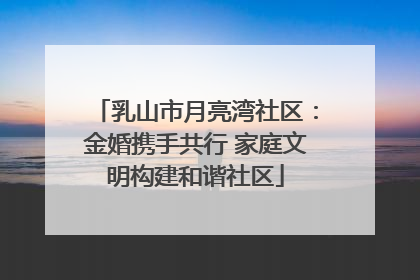 乳山市月亮湾社区：金婚携手共行 家庭文明构建和谐社区