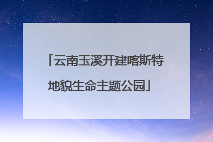 云南玉溪开建喀斯特地貌生命主题公园