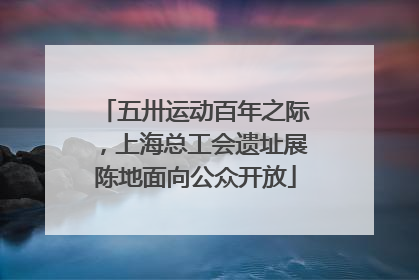 五卅运动百年之际，上海总工会遗址展陈地面向公众开放