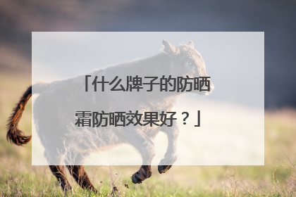 什么牌子的防晒霜防晒效果好？