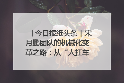 今日报纸头条｜宋月鹏团队的机械化变革之路：从“人扛车拉”到智慧果园
