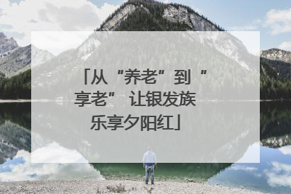 从“养老”到“享老” 让银发族乐享夕阳红
