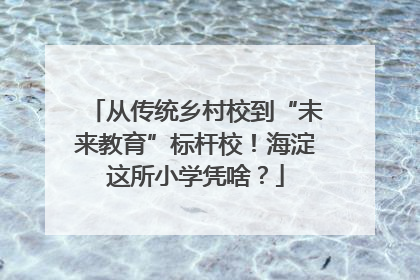 从传统乡村校到“未来教育”标杆校！海淀这所小学凭啥？