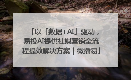 以「数据+AI」驱动，易投AI提供社媒营销全流程提效解决方案｜微播易