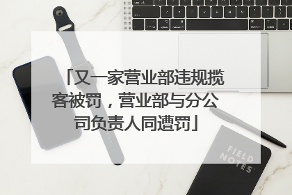 又一家营业部违规揽客被罚，营业部与分公司负责人同遭罚