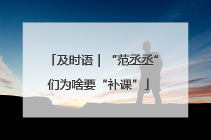 及时语｜“范丞丞”们为啥要“补课”