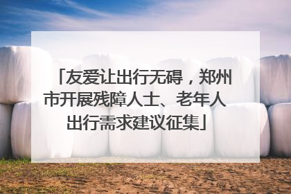 友爱让出行无碍，郑州市开展残障人士、老年人出行需求建议征集