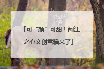 可“颜”可甜！闽江之心文创雪糕来了
