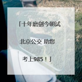 十年磨剑今朝试 北京公交 助您考上985！