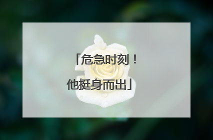 危急时刻！他挺身而出