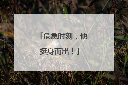 危急时刻，他挺身而出！