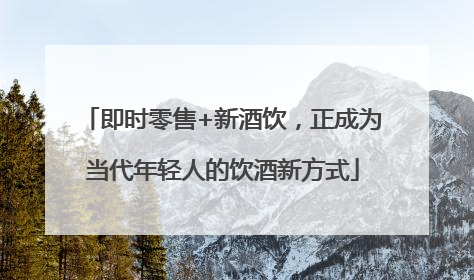 即时零售+新酒饮，正成为当代年轻人的饮酒新方式