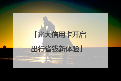 光大信用卡开启出行省钱新体验