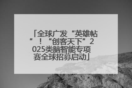 全球广发“英雄帖”！“创客天下”2025类脑智能专项赛全球招募启动